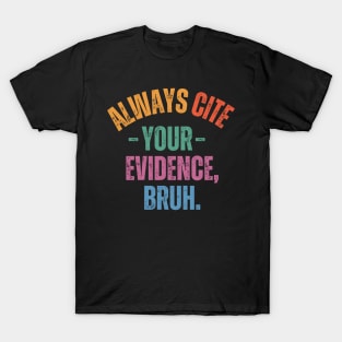 Always Cite Your Evidence Bruh T-Shirt